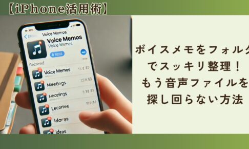 【iPhone活用術】ボイスメモをフォルダでスッキリ整理！もう音声ファイルを探し回らない方法