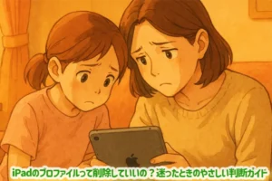 iPadのプロファイルって削除していいの？迷ったときのやさしい判断ガイド