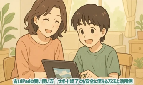 古いiPadの賢い使い方｜サポート終了でも安全に使える方法と活用例